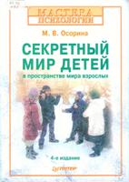 Осорина Мария Владимировна (к.псих.н., доцент). Секретный мир детей в пространстве мира взрослых / Осорина Мария Владимировна . - 4-е изд., доп. - СПб. : Питер, 2008. - 304 с. : ил. 